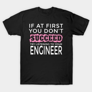 I Am an Engineer - If You Don't Succeed Try Listening To Your Engineer T-Shirt